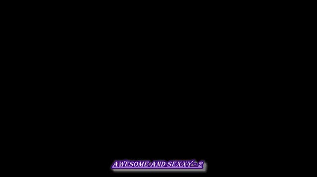 Awesome and Sexxy - 2