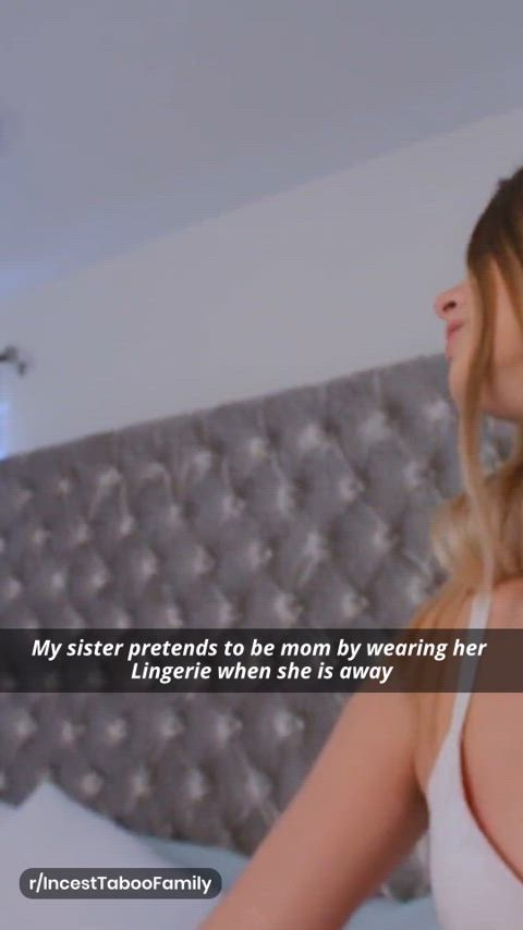 My sister pretends to be mom