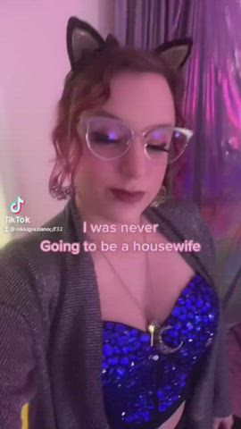 I’m her housewife and I couldn’t be happier!!!